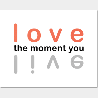 Love the moment live. Live the moment you love. Posters and Art